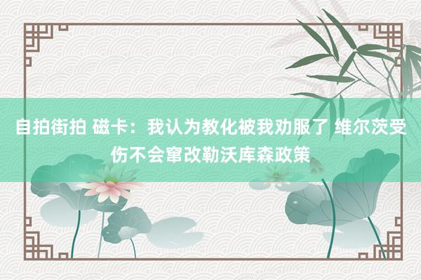 自拍街拍 磁卡：我认为教化被我劝服了 维尔茨受伤不会窜改勒沃库森政策